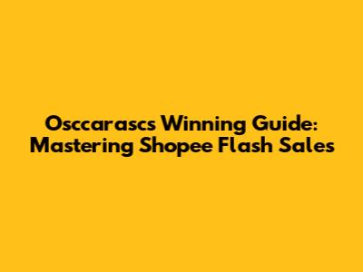 Osccarasc's Winning Guide: Mastering Shopee Flash Sales