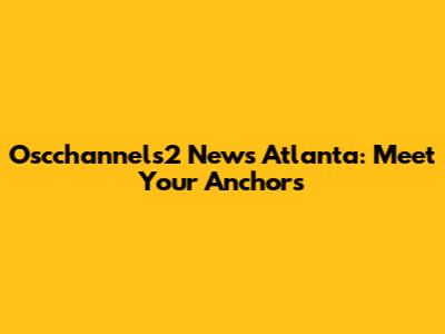 Oscchannels2 News Atlanta: Meet Your Anchors