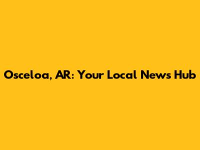 Osceloa, AR: Your Local News Hub