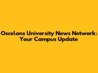 Oscelons University News Network: Your Campus Update