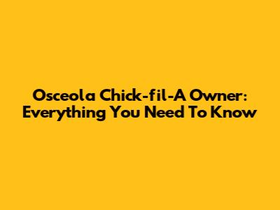 Osceola Chick-fil-A Owner: Everything You Need To Know