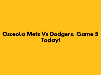 Osceola Mets Vs Dodgers: Game 5 Today!
