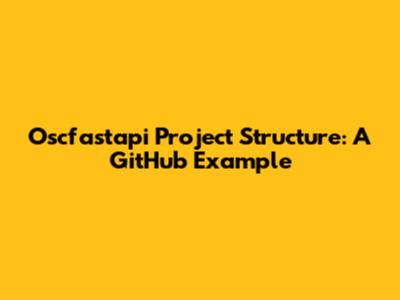Oscfastapi Project Structure: A GitHub Example