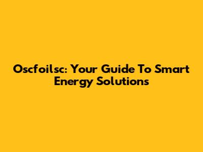 Oscfoilsc: Your Guide To Smart Energy Solutions