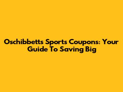 Oschibbetts Sports Coupons: Your Guide To Saving Big