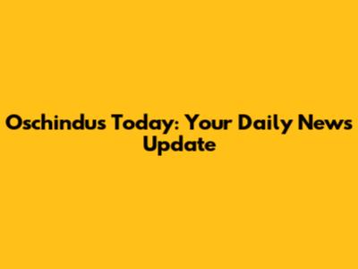 Oschindus Today: Your Daily News Update