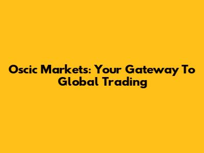 Oscic Markets: Your Gateway To Global Trading