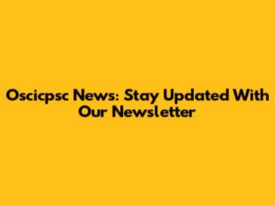 Oscicpsc News: Stay Updated With Our Newsletter