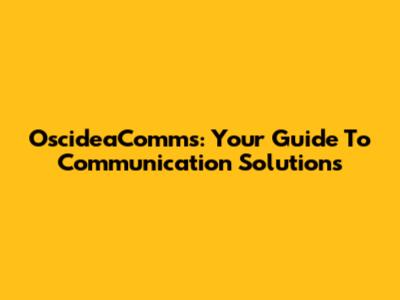 OscideaComms: Your Guide To Communication Solutions