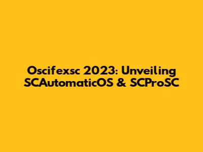 Oscifexsc 2023: Unveiling SCAutomaticOS & SCProSC