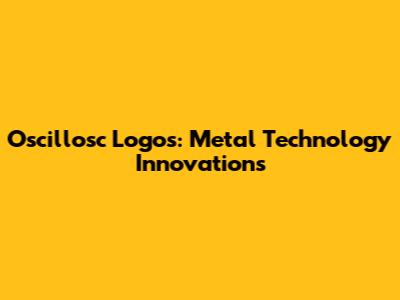 Oscillosc Logos: Metal Technology Innovations