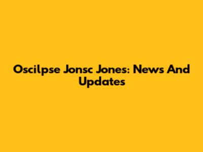 Oscilpse Jonsc Jones: News And Updates