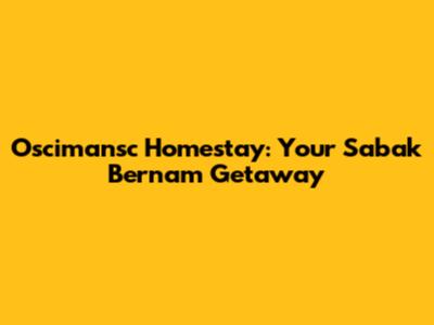 Oscimansc Homestay: Your Sabak Bernam Getaway