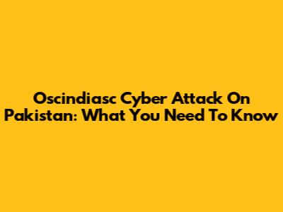 Oscindiasc Cyber Attack On Pakistan: What You Need To Know