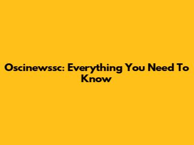 Oscinewssc: Everything You Need To Know