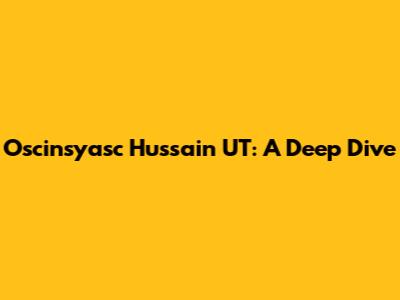 Oscinsyasc Hussain UT: A Deep Dive