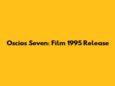 Oscio's Seven: Film 1995 Release