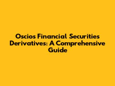 Oscios Financial Securities Derivatives: A Comprehensive Guide