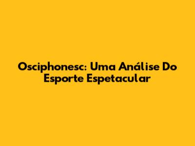 Osciphonesc: Uma Análise Do Esporte Espetacular