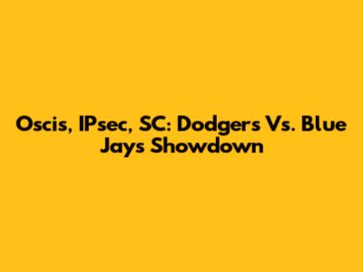 Oscis, IPsec, SC: Dodgers Vs. Blue Jays Showdown