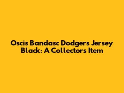 Oscis Bandasc Dodgers Jersey Black: A Collector's Item