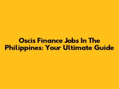 Oscis Finance Jobs In The Philippines: Your Ultimate Guide