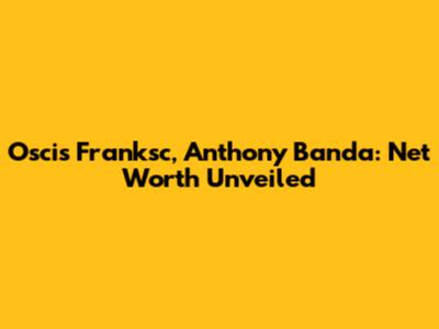 Oscis Franksc, Anthony Banda: Net Worth Unveiled