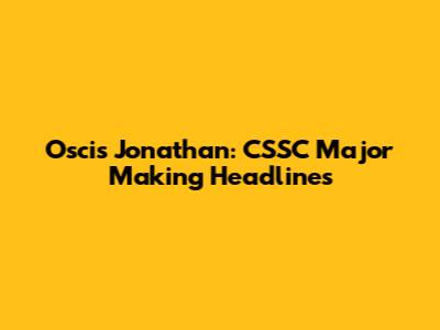 Oscis Jonathan: CSSC Major Making Headlines