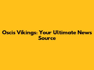Oscis Vikings: Your Ultimate News Source