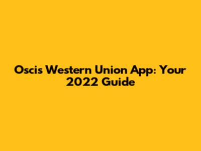 Oscis Western Union App: Your 2022 Guide
