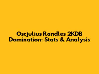 Oscjulius Randle's 2KDB Domination: Stats & Analysis
