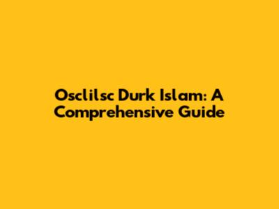 Osclilsc Durk Islam: A Comprehensive Guide