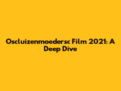 Oscluizenmoedersc Film 2021: A Deep Dive