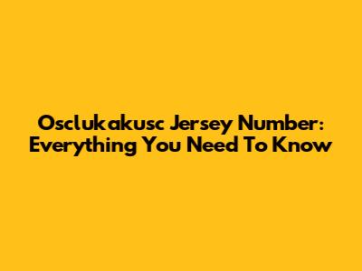 Osclukakusc Jersey Number: Everything You Need To Know