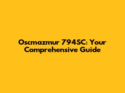 Oscmazmur 794SC: Your Comprehensive Guide