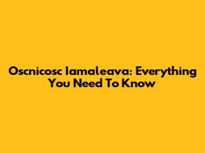 Oscnicosc Iamaleava: Everything You Need To Know