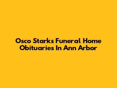 Osco Stark's Funeral Home Obituaries In Ann Arbor