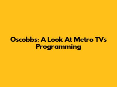Oscobbs: A Look At Metro TV's Programming