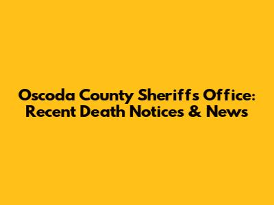 Oscoda County Sheriff's Office: Recent Death Notices & News