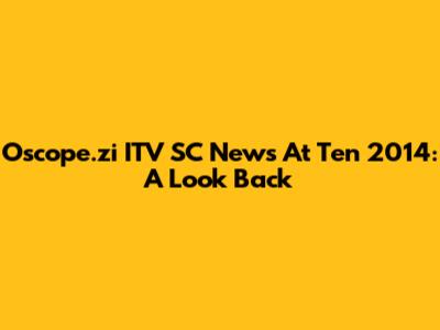 Oscope.zi ITV SC News At Ten 2014: A Look Back