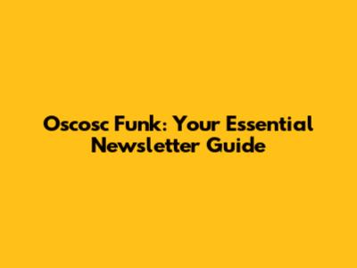 Oscosc Funk: Your Essential Newsletter Guide