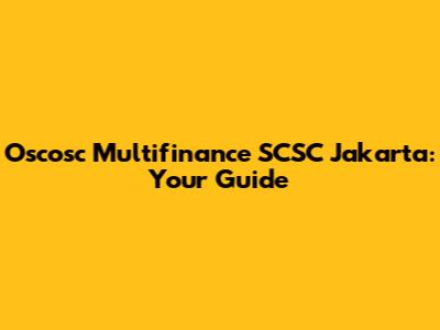 Oscosc Multifinance SCSC Jakarta: Your Guide