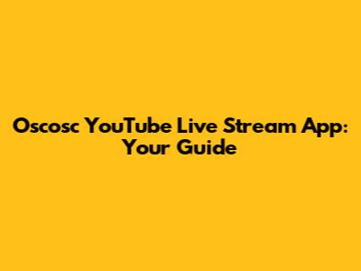 Oscosc YouTube Live Stream App: Your Guide