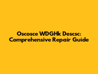 Oscosce WDGHk Descsc: Comprehensive Repair Guide