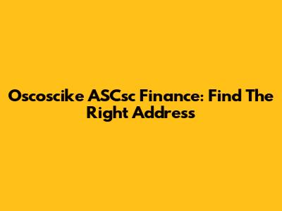 Oscoscike ASCsc Finance: Find The Right Address