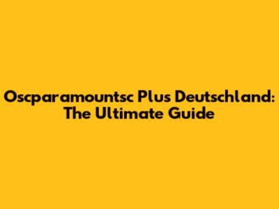 Oscparamountsc Plus Deutschland: The Ultimate Guide