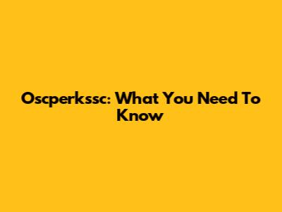 Oscperkssc: What You Need To Know