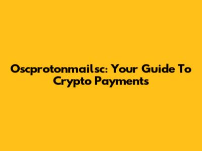 Oscprotonmailsc: Your Guide To Crypto Payments