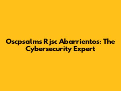 Oscpsalms Rjsc Abarrientos: The Cybersecurity Expert