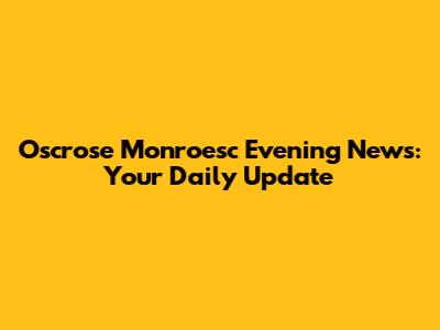 Oscrose Monroesc Evening News: Your Daily Update